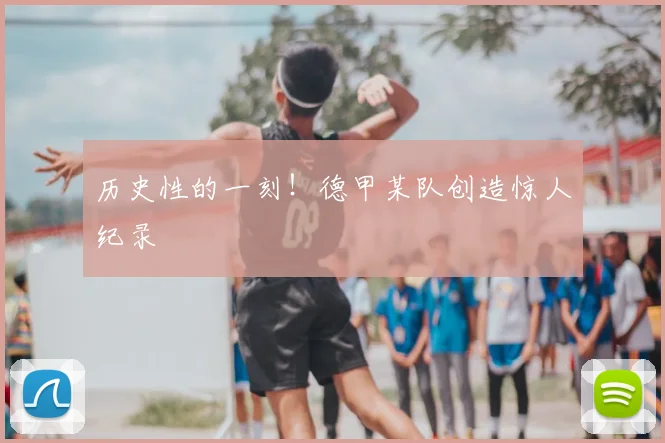 历史性的一刻！德甲某队创造惊人纪录